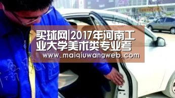 买球网|2017年河南工业大学美术类专业考试成绩查询系统 入口：http://zs.haut.edu.cn/yishu/y ..